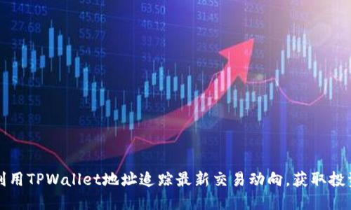 如何利用TPWallet地址追踪最新交易动向,获取投资收益