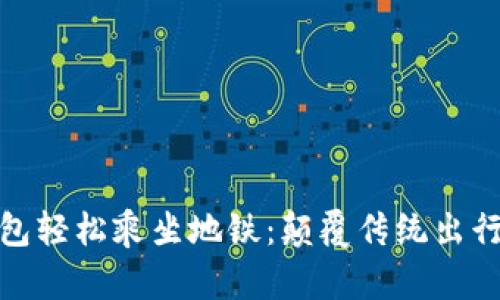 如何使用数字钱包轻松乘坐地铁:颠覆传统出行方式的全新体验