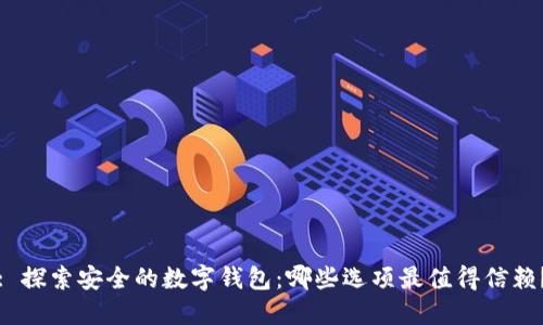: 探索安全的数字钱包:哪些选项最值得信赖?