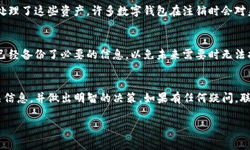 关于tpwallet能否注销的问题，我们需要具体来看。在许多数字钱包和管理平台上，通常都有注销账户的选项，但这个过程可能会因平台而异。下面是一些可能的步骤和注意事项，供您参考：

1. 检查tpwallet的官方文档
首先，建议您访问tpwallet的官方网站，查看他们的帮助中心或常见问题解答部分。很多时候，平台会详细说明如何注销账户的步骤。

2. 登录您的账户
如果官网上提供了注销账户的步骤，您可能需要先登录到您的tpwallet账户。在账户设置或安全设置中，通常会有注销或删除账户的选项。

3. 联系客服
如果在官网找不到相关信息，或者对注销过程有疑问，建议直接联系tpwallet的客服。他们会提供更专业的建议和步骤，确保您可以顺利注销账户。

4. 考虑账户中的资产
在注销账户之前，请务必确认账户中没有剩余的资产，或者您已经妥善处理了这些资产。许多数字钱包在注销时会对未处理的资产设置限制。

5. 了解注销后的影响
注销账户后，您将无法再访问账户中的历史记录和交易记录。请确保您已经备份了必要的信息，以免未来需要时无法找到。

总结
注销tpwallet账户是一个需要谨慎考虑的步骤。确保您已了解所有相关信息，并做出明智的决策。如果有任何疑问，联系tpwallet客服是最好的选择。

以上信息仅供参考，实际操作请以tpwallet的官方信息为准。