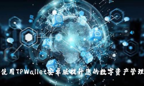 如何使用TPWallet安卓版提升您的数字资产管理效率