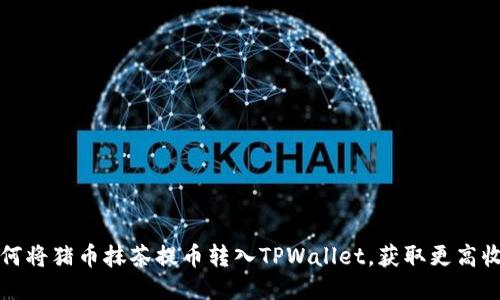 如何将猪币抹茶提币转入TPWallet,获取更高收益