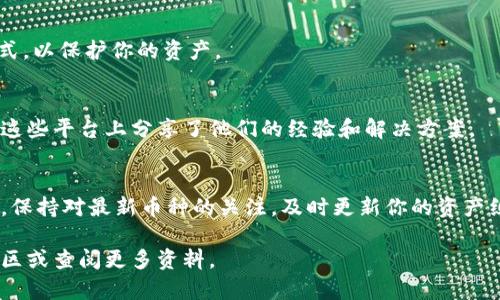 要在TPWallet市场中添加新的币种，你可以按照以下步骤进行操作。现将步骤详细说明：

1. 登录TPWallet
首先，确保你已经下载并安装了TPWallet应用。在你的设备上打开应用，使用你的钱包账号进行登录。如果你还没有账号，可以注册一个新的钱包账号。请务必记住你的助记词和私钥，以确保你的资产安全。

2. 选择“资产”功能
登录后，你会看到一个主界面。在这个界面上，选择“资产”选项。这里列出了你当前拥有的所有数字资产以及它们的余额。

3. 添加币种
在资产界面中，你会看到一个“添加币种”或“添加资产”的按钮。点击这个按钮，会弹出一个新的选项，允许你搜索或选择需要添加的币种。你可以通过输入币种名称或合约地址进行搜索。

4. 输入币种信息
在搜索框中输入你希望添加的币种的名称，或者直接输入其合约地址。如果这个币种在TPWallet市场上已经被支持，你将会看到相关的信息。如果没有，你将需要手动输入这个币种的合约信息，包括合约地址、代币符号和小数位等。

5. 确认添加
在确认信息无误后，点击“添加”或“确认”按钮。此时，TPWallet会将该币种添加到你的资产列表中。你可以在资产列表中查看到你新添加的币种及其余额。

6. 获取和存储币种
一旦成功添加币种，你可以选择进行存储或交易。确保你了解这个币种的交易规则和存储方式，以保护你的资产。

7. 常见问题解答
如果在添加币种的过程中遇到问题，可以查看TPWallet的帮助中心或社区论坛。许多用户在这些平台上分享了他们的经验和解决方案。

总结
在TPWallet市场添加币种的过程相对简单。只需几个步骤，就可以成功添加你所需要的币种。保持对最新币种的关注，及时更新你的资产组合，以便更好地进行投资和管理。

希望以上步骤能帮助你顺利在TPWallet中添加新的币种。如果有任何疑问，可以随时询问社区或查阅更多资料。