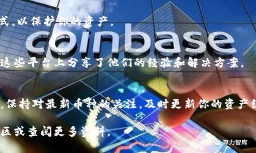 要在TPWallet市场中添加新的币种，你可以按照以下步骤进行操作。现将步骤详细说明：

1. 登录TPWallet
首先，确保你已经下载并安装了TPWallet应用。在你的设备上打开应用，使用你的钱包账号进行登录。如果你还没有账号，可以注册一个新的钱包账号。请务必记住你的助记词和私钥，以确保你的资产安全。

2. 选择“资产”功能
登录后，你会看到一个主界面。在这个界面上，选择“资产”选项。这里列出了你当前拥有的所有数字资产以及它们的余额。

3. 添加币种
在资产界面中，你会看到一个“添加币种”或“添加资产”的按钮。点击这个按钮，会弹出一个新的选项，允许你搜索或选择需要添加的币种。你可以通过输入币种名称或合约地址进行搜索。

4. 输入币种信息
在搜索框中输入你希望添加的币种的名称，或者直接输入其合约地址。如果这个币种在TPWallet市场上已经被支持，你将会看到相关的信息。如果没有，你将需要手动输入这个币种的合约信息，包括合约地址、代币符号和小数位等。

5. 确认添加
在确认信息无误后，点击“添加”或“确认”按钮。此时，TPWallet会将该币种添加到你的资产列表中。你可以在资产列表中查看到你新添加的币种及其余额。

6. 获取和存储币种
一旦成功添加币种，你可以选择进行存储或交易。确保你了解这个币种的交易规则和存储方式，以保护你的资产。

7. 常见问题解答
如果在添加币种的过程中遇到问题，可以查看TPWallet的帮助中心或社区论坛。许多用户在这些平台上分享了他们的经验和解决方案。

总结
在TPWallet市场添加币种的过程相对简单。只需几个步骤，就可以成功添加你所需要的币种。保持对最新币种的关注，及时更新你的资产组合，以便更好地进行投资和管理。

希望以上步骤能帮助你顺利在TPWallet中添加新的币种。如果有任何疑问，可以随时询问社区或查阅更多资料。