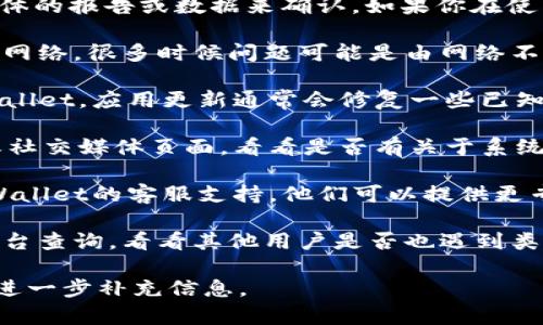 关于TPWallet（TP钱包）的崩溃问题，目前并没有具体的报告或数据来确认。如果你在使用TPWallet时遇到问题，建议你可以尝试以下几点：

1. **检查网络连接**：确保你的设备连接到稳定的网络，很多时候问题可能是由网络不稳定引起的。
  
2. **更新应用**：确保你使用的是最新版本的TPWallet，应用更新通常会修复一些已知的bug和问题。

3. **查看官方渠道**：访问TPWallet的官方网站或社交媒体页面，看看是否有关于系统维护或故障的公告。

4. **联系客服**：如果问题仍然存在，建议联系TPWallet的客服支持，他们可以提供更专业的帮助。

5. **社区反馈**：可以到相关的用户论坛或社交平台查询，看看其他用户是否也遇到类似问题，可能能够找到解决办法。

如果你有更具体的问题或者需要讨论的内容，欢迎进一步补充信息。