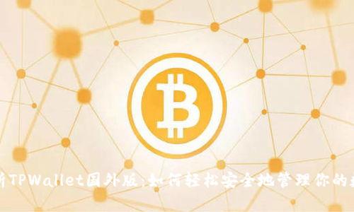 全面解析TPWallet国外版:如何轻松安全地管理你的数字资产