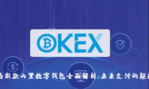 华为新款内置数字钱包全面解析:未来支付的颠覆者